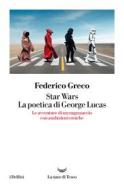 Ebook Star Wars. La poetica di George Lucas di Federico Greco edito da La nave di Teseo