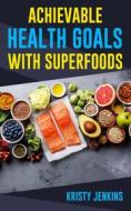 Ebook Achievable Health Goals With Superfoods di Kristy Jenkins edito da Publisher s21598