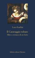 Ebook Il Caravaggio rubato di Luca Scarlini edito da Sellerio Editore