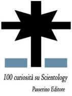 Ebook 100 curiosità su Scientology di Passerino Editore edito da Passerino