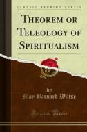 Ebook Theorem or Teleology of Spiritualism di May Barnard Wiltse edito da Forgotten Books
