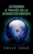 Ebook Autodominio a través de la Autosugestión consciente (Traducción: David De Angelis) di Emile Coué edito da Stargatebook