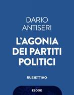 Ebook L’agonia dei partiti politici di Dario Antiseri edito da Rubbettino Editore