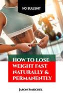 Ebook How To Lose Weight Fast Naturally & Permanently di Jason Smeichel edito da Jason Smeichel