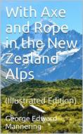 Ebook With Axe and Rope in the New Zealand Alps di George Edward Mannering edito da iOnlineShopping.com
