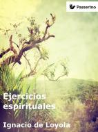 Ebook Ejercicios espirituales di Ignacio de Loyola edito da Passerino Editore