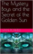 Ebook The Mystery Boys and the Secret of the Golden Sun di Van Powell edito da iOnlineShopping.com