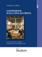 Ebook Confessione sulla cena di Cristo di Martin Lutero, Antonio Sabetta edito da Edizioni Studium S.r.l.