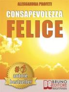 Ebook Consapevolezza Felice di ALESSANDRA PROFETI edito da Bruno Editore