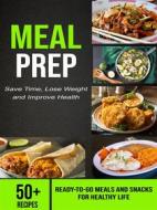 Ebook Meal Prep: Save Time, Lose Weight and Improve Health (50+ Recipes Ready-to-Go Meals and Snacks for Healthy life) di Joe Mayers edito da Joe Mayers