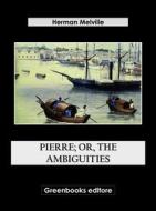 Ebook Pierre; Or, The Ambiguities di Herman Melville edito da Greenbooks Editore