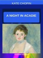 Ebook A Night in Acadie di Kate Chopin edito da Raanan Editeur
