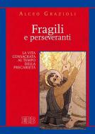 Ebook Fragili e perseveranti di Alceo Grazioli edito da EDB - Edizioni Dehoniane Bologna