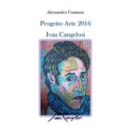 Ebook Progetto Arte 2016 - Ivan Cangelosi di Alessandro Costanza edito da Youcanprint