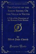 Ebook The Count of the Saxon Shore; Or the Villa in Vectis di Alfred John Church edito da Forgotten Books