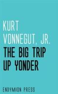Ebook The Big Trip Up Yonder di Jr., Kurt Vonnegut edito da Endymion Press