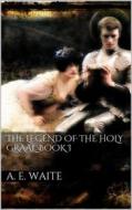 Ebook The Legend of the Holy Graal. Book I di Arthur Edward Waite edito da Books on Demand