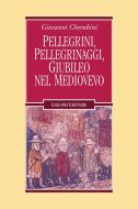 Ebook Pellegrini, pellegrinaggi, Giubileo nel Medioevo di Giovanni Cherubini edito da Liguori Editore