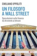 Ebook Un filosofo a Wall Street di Emiliano Ippoliti edito da Egea