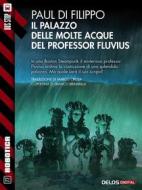 Ebook Il Palazzo delle Molte Acque del professor Fluvius di Paul Di Filippo edito da Delos Digital