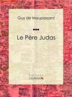 Ebook Le Père Judas di Guy de Maupassant, Ligaran edito da Ligaran