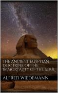 Ebook The Ancient Egyptian Doctrine of the Immortality of the Soul di Alfred Wiedemann edito da Alfred Wiedemann