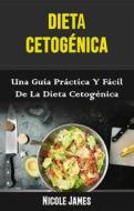 Ebook Dieta Cetogénica: Una Guía Práctica Y Fácil De La Dieta Cetogénica di Nicole James edito da Nicole James