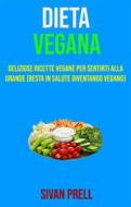 Ebook Dieta Vegana: Deliziose Ricette Vegane Per Sentirti Alla Grande (Resta In Salute Diventando Vegano) di Sivan Prell edito da Sivan Prell
