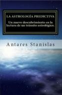 Ebook La astrología predictiva.Un nuevo descubrimiento en la lectura de un tránsito astrológico di Antares Stanislas edito da Antares Stanislas