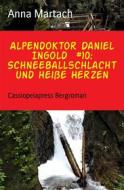 Ebook Alpendoktor Daniel Ingold  #10: Schneeballschlacht und heiße Herzen di Anna Martach edito da BookRix