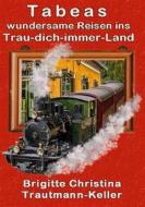 Ebook Tabeas wundersame Reisen ins Trau-Dich-immer-Land di Brigitte C. Trautmann-Keller edito da Books on Demand