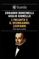 Ebook L'incanto e il disinganno: Leopardi di Edoardo Boncinelli, Giulio Giorello edito da Guanda
