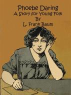 Ebook Phoebe Daring: A Story for Young Folk di L. Frank Baum edito da Publisher s11838