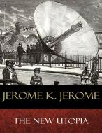 Ebook The New Utopia di Jerome K. Jerome edito da BertaBooks