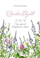 Ebook Chiamatemi Elizabeth. Vita e opere di Elizabeth von Arnim di Giustiniani Carmela edito da flower-ed