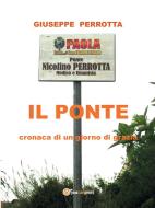 Ebook Il Ponte. Cronaca di un giorno di grazia di Giuseppe Perrotta edito da Youcanprint Self-Publishing