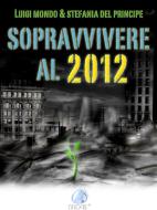 Ebook Sopravvivere al 2012 di Luigi Mondo & Stefania Del Principe edito da Drops Edizioni