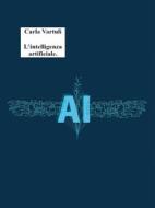 Ebook L&apos;intelligenza artificiale. di Carla Vartuli edito da Youcanprint