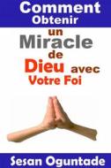 Ebook Comment Obtenir Un Miracle De Dieu Avec Votre Foi di Sesan Oguntade edito da Zarepath Publishing