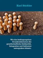 Ebook Wie das bedingungslose Grundeinkommen die gesellschaftliche Solidarität, Integration und Inklusion untergraben könnte. di Karl Stickler edito da Books on Demand