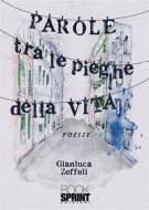 Ebook Parole tra le pieghe della vita di Gianluca Zoffoli edito da Booksprint