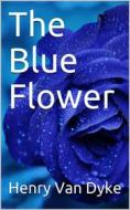 Ebook The Blue Flower di Henry van Dyke edito da iOnlineShopping.com