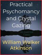 Ebook Practical Psychomancy and Crystal Gazing di William Walker Atkinson edito da Andura Publishing