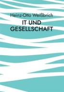 Ebook IT und Gesellschaft di Heinz-Otto Weißbrich edito da Books on Demand