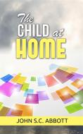 Ebook The Child at Home di John S.C. Abbott edito da John S.C. Abbott