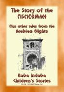 Ebook THE STORY OF THE FISHERMAN plus 4 more Children’s Stories from 1001 Arabian Nights di Anon E. Mouse, Narrated by Baba Indaba edito da Abela Publishing