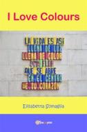 Ebook I Love Colours di Elisabetta Somaglia edito da Youcanprint