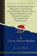 Ebook Osteology of the Carnivorous Dinosauria in the United States National Museum, With Special Reference to the Genera Antrodemus (Allosaurus) And Ceratosaurus di Charles Whitney Gilmore edito da Forgotten Books