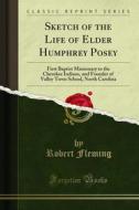 Ebook Sketch of the Life of Elder Humphrey Posey di Robert Fleming edito da Forgotten Books