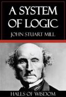Ebook A System of Logic [Halls of Wisdom] di John Stuart Mill edito da Ozymandias Press